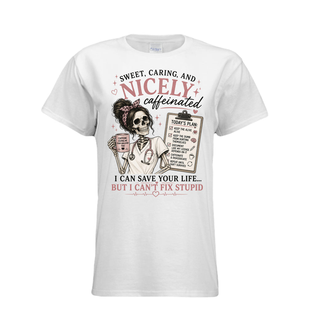 Graphic t-shirt featuring a skeleton nurse holding a coffee mug with a humorous nursing checklist and the phrase "Sweet, Caring, and Nicely Caffeinated. I Can Save Your Life But I Can't Fix Stupid."