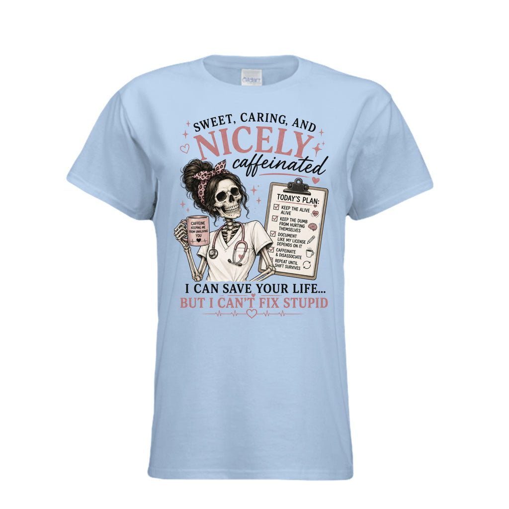 Graphic t-shirt featuring a skeleton nurse holding a coffee mug with a humorous nursing checklist and the phrase "Sweet, Caring, and Nicely Caffeinated. I Can Save Your Life But I Can't Fix Stupid."