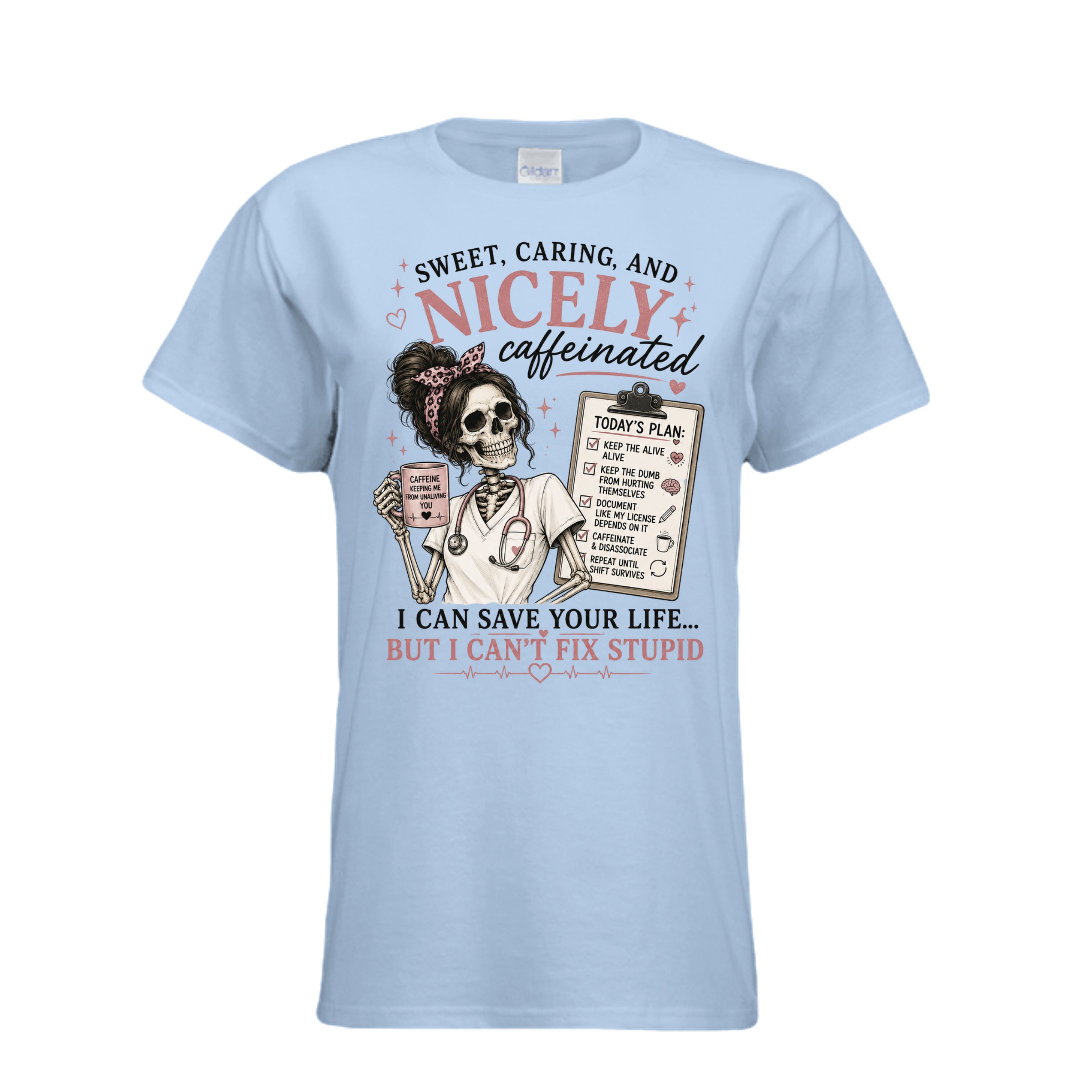 Graphic t-shirt featuring a skeleton nurse holding a coffee mug with a humorous nursing checklist and the phrase "Sweet, Caring, and Nicely Caffeinated. I Can Save Your Life But I Can't Fix Stupid."
